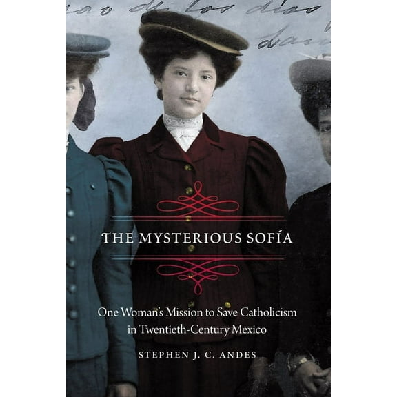 Mexican Experience The Mysterious SofÃÂa: One Woman's Mission to Save Catholicism in Twentieth-Century Mexico, (Hardcover)