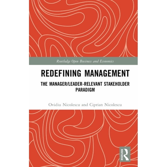 Routledge Open Business and Economics Redefining Management: The Manager/Leader-Relevant Stakeholder Paradigm, (Hardcover)