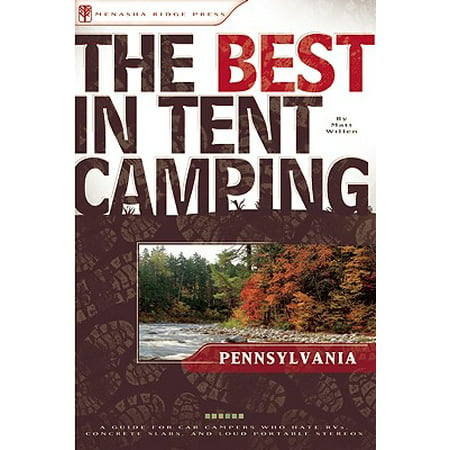 The Best in Tent Camping Pennsylvania: A Guide for Car Campers Who Hate Rvs, Concrete Slabs, And Loud Portable