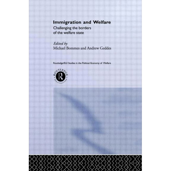 Routledge Studies in the Political Econo Immigration and Welfare: Challenging the Borders of the Welfare State, (Hardcover)