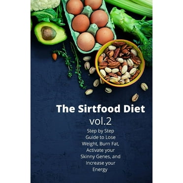 The Sirtfood Diet: Step by Step Guide to Lose Weight, Burn Fat, Activate your Skinny Genes, and Increase your Energy