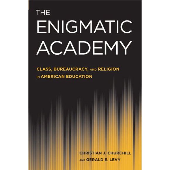 The Enigmatic Academy: Class, Bureaucracy, and Religion in American Education