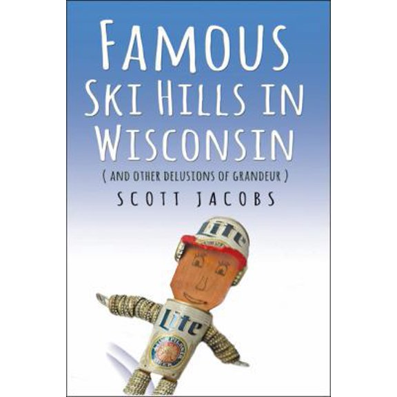 Pre-Owned Famous Ski Hills in Wisconsin: (And Other Delusions of Grandeur) (Hardcover) 1879652048 9781879652040