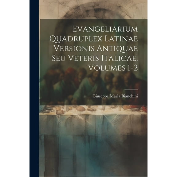 Evangeliarium Quadruplex Latinae Versionis Antiquae Seu Veteris Italicae, Volumes 1-2 (Paperback)