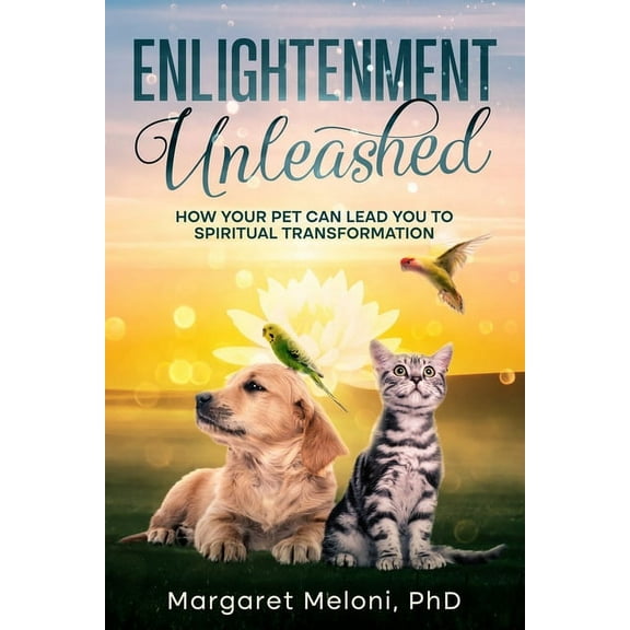 Enlightenment Unleashed: How Your Pet Can Lead You to Spiritual Transformation, (Paperback)