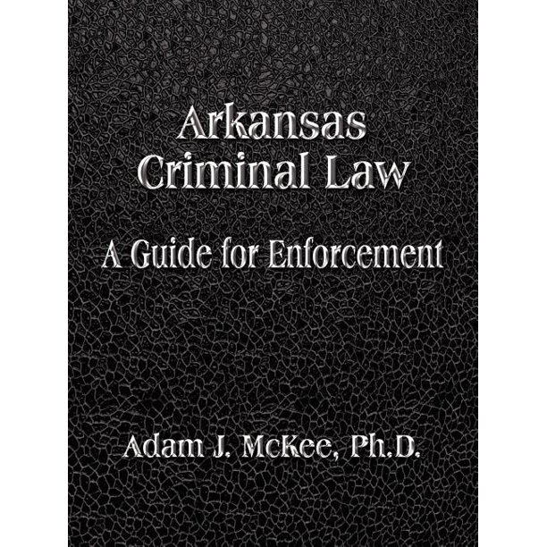 Arkansas Criminal Law A Guide for Enforcement