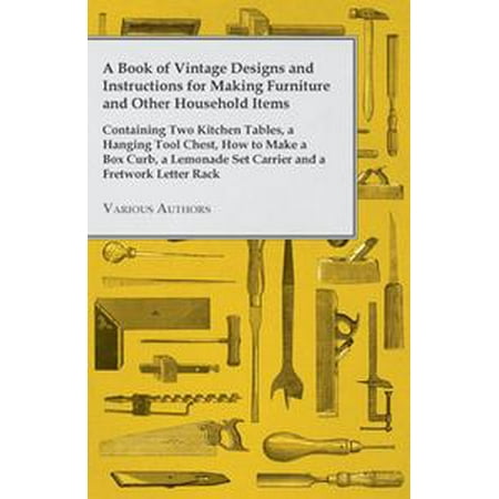 Ave Hanging Box - A Book of Vintage Designs and Instructions for Making Furniture and Other Household Items - Containing Two Kitchen Tables, a Hanging Tool Chest and - eBook