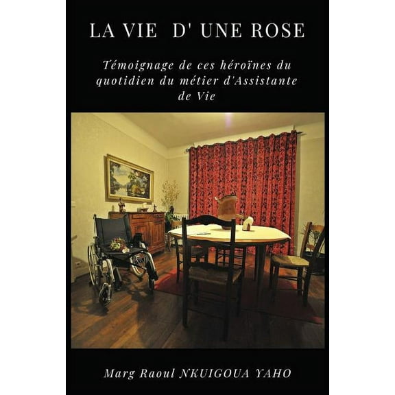 La Vie d'une Rose : Témoignage de ces héroïnes du métier d'assistante de vie (Paperback)