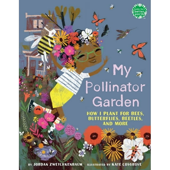 Books for a Better Earth My Pollinator Garden: How I Plant for Bees, Butterflies, Beetles, and More, (Hardcover)
