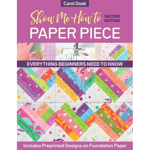 Show Me How to Paper Piece, Second Edition: Everything Beginners Need to Know; Includes Preprinted Designs on Foundation, (Paperback)