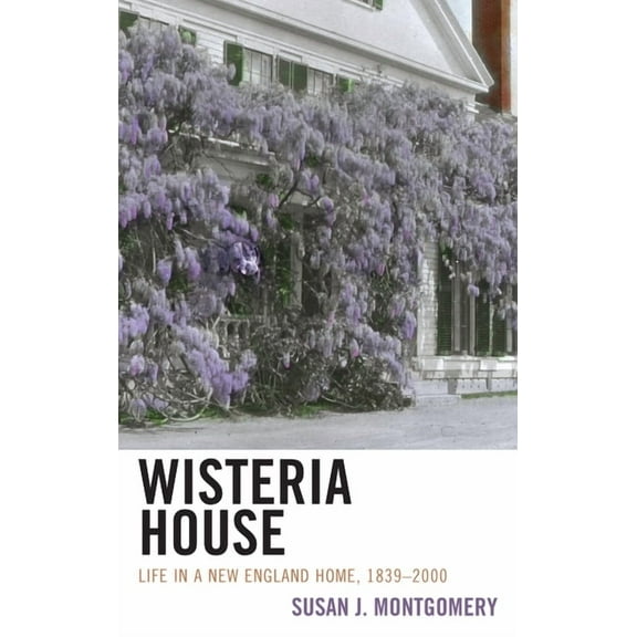 Wisteria House : Life in a New England Home, 1839–2000 (Hardcover)