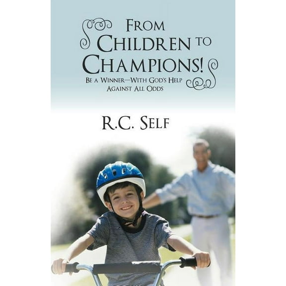 From Children to Champions!: Be a Winner - With God's Help Against All Odds, (Paperback)