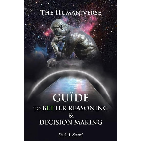The Humaniverse Guide To Better Reasoning & Decision Making, (Paperback)