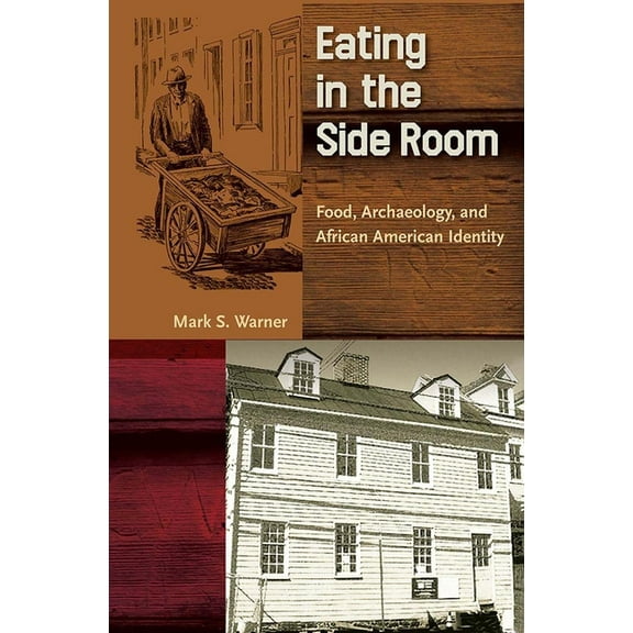 Cultural Heritage Studies Eating in the Side Room: Food, Archaeology, and African American Identity, (Paperback)