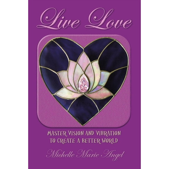 Live Love: Master Vision and Vibration to Create a Better World (Paperback)