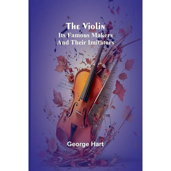 The Violin; Its Famous Makers and Their Imitators, (Paperback)