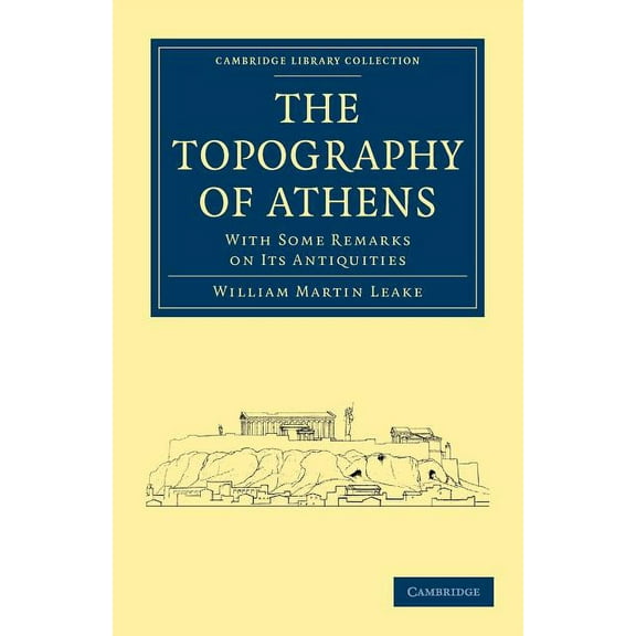 Cambridge Library Collection - Archaeolo The Topography of Athens: With Some Remarks on Its Antiquities, (Paperback)