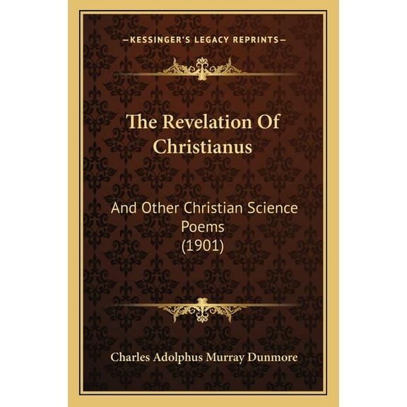 The Revelation Of Christianus: And Other Christian Science Poems (1901), (Paperback)