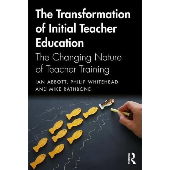The Transformation of Initial Teacher Education: The Changing Nature of Teacher Training, (Paperback)