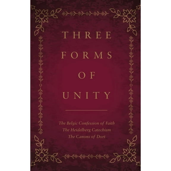 Three Forms of Unity: The Belgic Confession of Faith, The Heidelberg Catechism, The Canons of Dort, (Paperback)