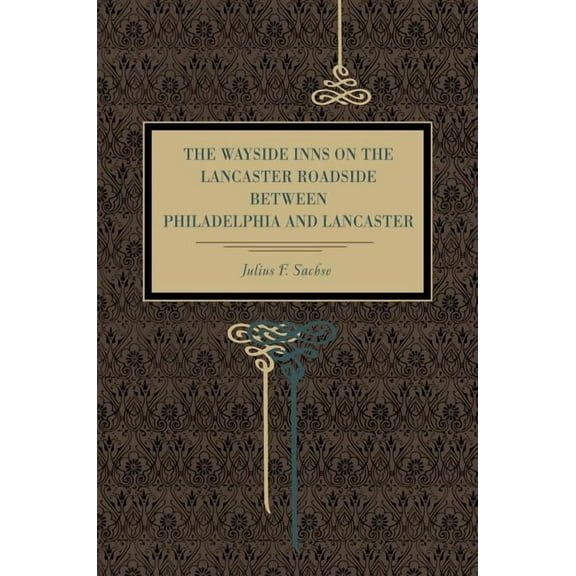 The Wayside Inns on the Lancaster Roadside Between Philadelphia and Lancaster, (Paperback)