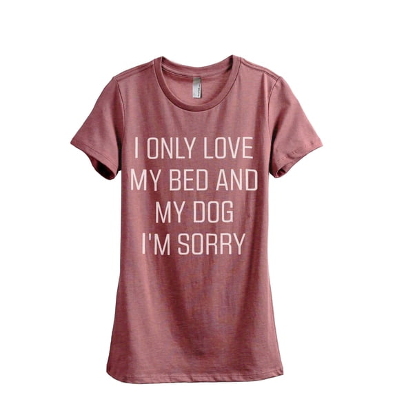 Thread Tank I Only Love My Bed And My Dog I'm Sorry Women's Fashion Relaxed Crewneck T-Shirt Tee Heather Rouge Large