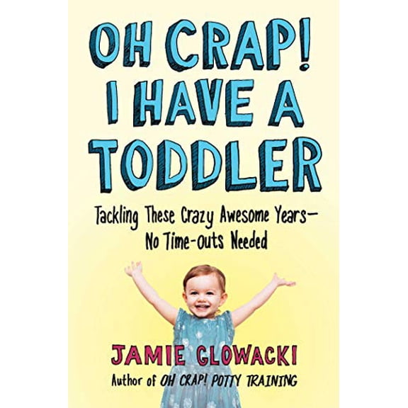 Pre-Owned Oh Crap! I Have a Toddler: Tackling These Crazy Awesome Years--No Time-Outs Needed (Paperback) 1982109734 9781982109738