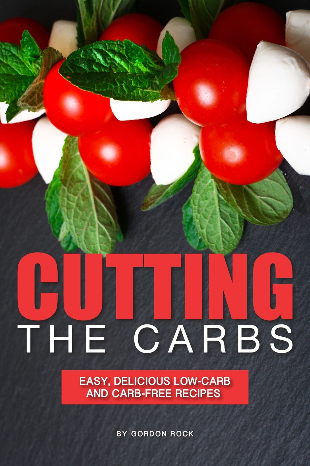 Cutting the Carbs Easy, Delicious LowCarb and CarbFree Recipes