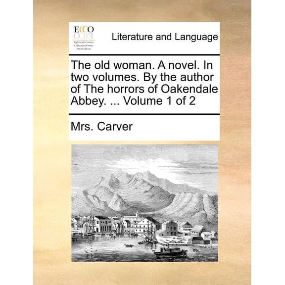 The Old Woman. a Novel. in Two Volumes. by the Author of the Horrors of Oakendale Abbey. ... Volume 1 of 2 (Paperback)