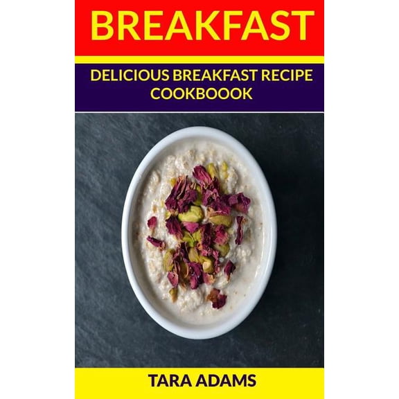 Breakfast : Delicious Breakfast Recipe Cookbook