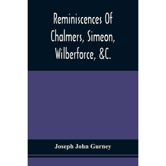 Reminiscences Of Chalmers, Simeon, Wilberforce, &C., (Paperback)