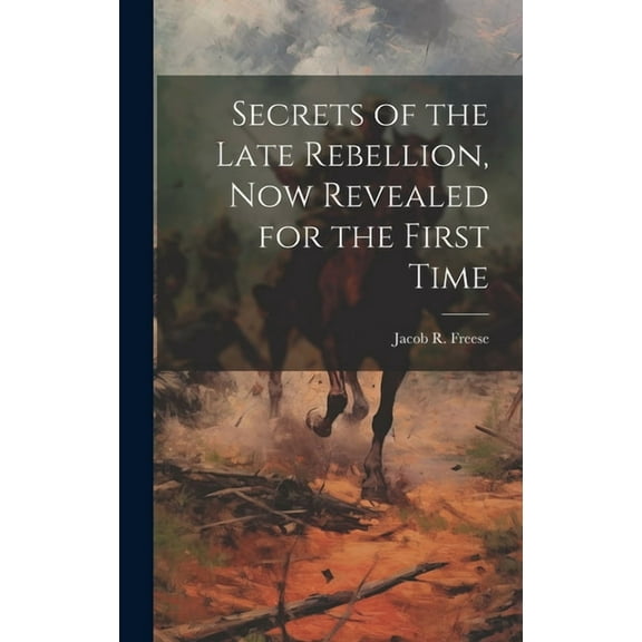 Secrets of the Late Rebellion, Now Revealed for the First Time (Hardcover)