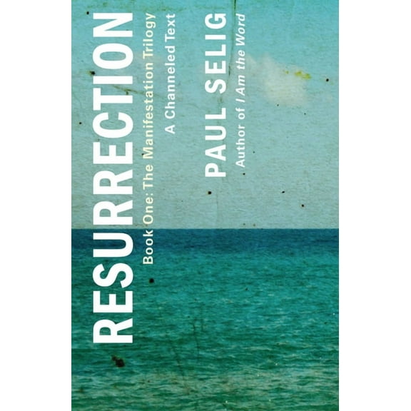 Manifestation Trilogy Resurrection: A Channeled Text: (Book One of the Manifestation Trilogy), Book 1, (Paperback)