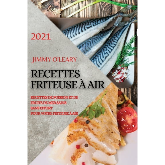 Recettes Friteuse À Air 2021 (French Edition of Air Fryer Recipes 2021) : Recettes de Poisson Et de Fruits de Mer Sains Sans Effort Pour Votre Friteuse À Air (Paperback)