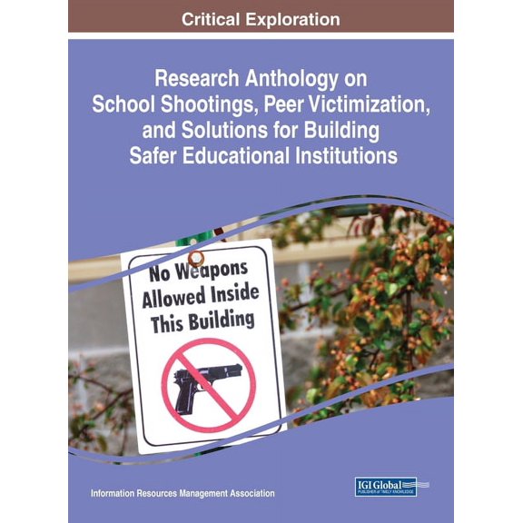 Research Anthology on School Shootings, Peer Victimization, and Solutions for Building Safer Educational Institutions (Hardcover)