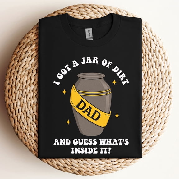 I Got A Jar Of Dirt And Guess What’s Inside It T-Shirt