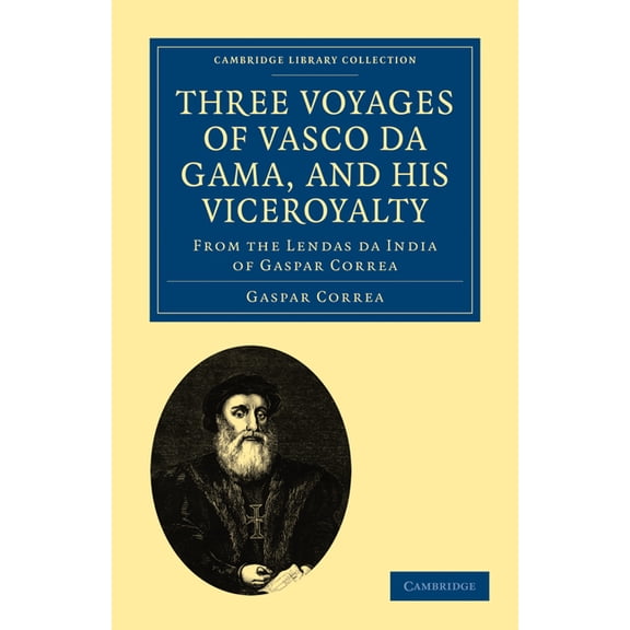 Cambridge Library Collection - Hakluyt F Three Voyages of Vasco Da Gama, and His Viceroyalty: From the Lendas Da India of Gaspar Correa; Accompanied by Original , (Paperback)