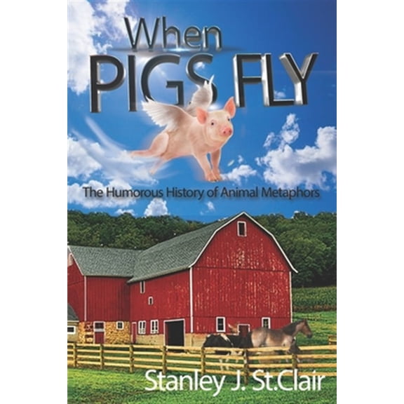 Pre-Owned When Pigs Fly: The Humorous History of Animal Metaphors