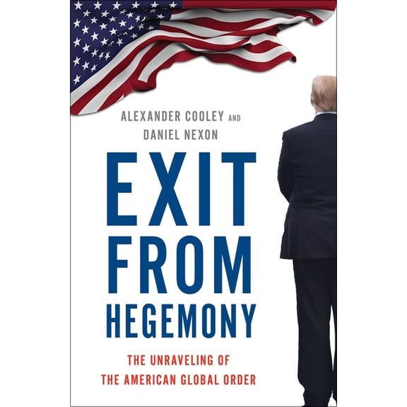 Exit from Hegemony: The Unraveling of the American Global Order, (Hardcover)