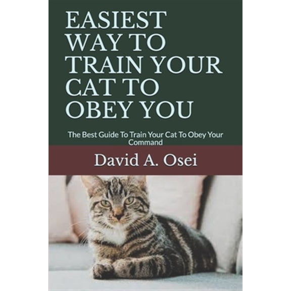 Pre-Owned Easiest Way to Train Your Cat to Obey You: The Best Guide To Train Your Cat To Obey Your Command (Paperback) by David a Osei