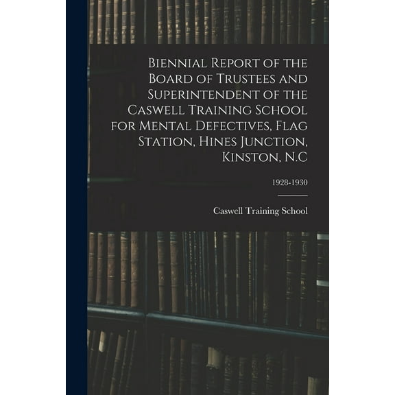 Biennial Report of the Board of Trustees and Superintendent of the Caswell Training School for Mental Defectives, Flag S, (Paperback)
