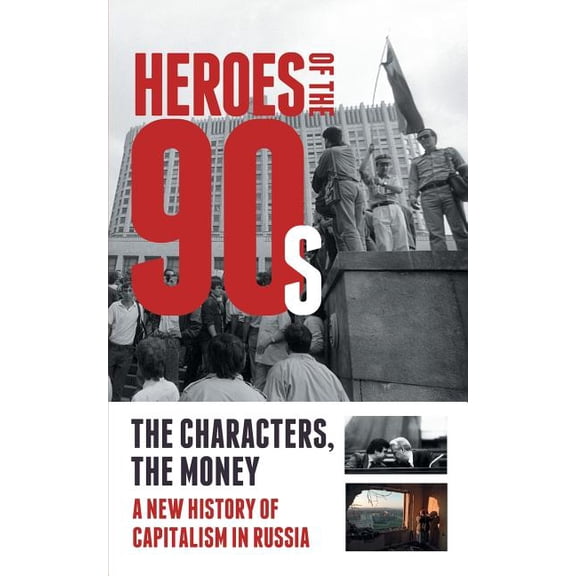 Heroes of the '90s: People and Money. The Modern History of Russian Capitalism, (Paperback)