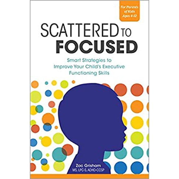 Pre-Owned Scattered to Focused: Smart Strategies to Improve Your Child's Executive Functioning Skills (Paperback) 1647396778 9781647396770