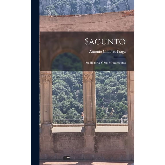 Sagunto : Su Historia Y Sus Monumentos (Hardcover)