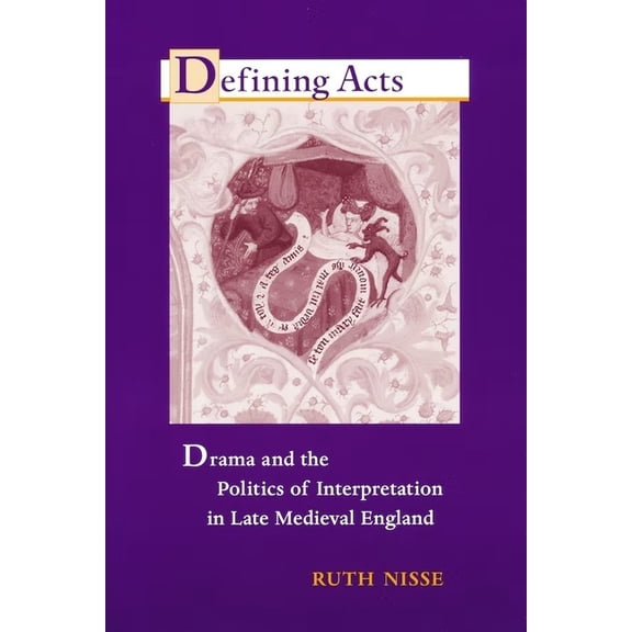 Defining Acts: Drama and the Politics of Interpretation in Late Medieval England, (Paperback)