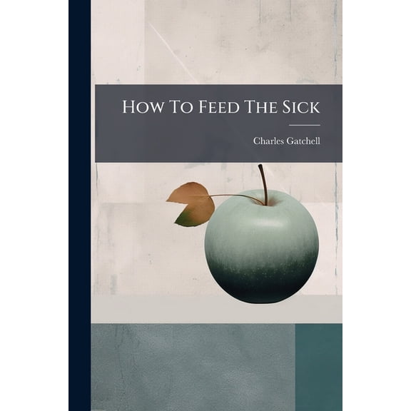How To Feed The Sick, (Paperback)
