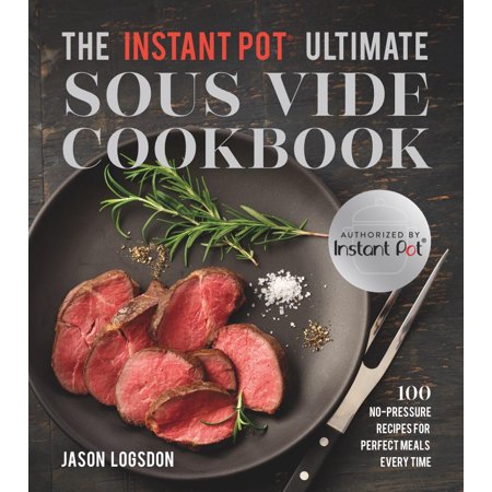 The Instant Pot(r) Ultimate Sous Vide Cookbook : 100 No-Pressure Recipes for Perfect Meals Every