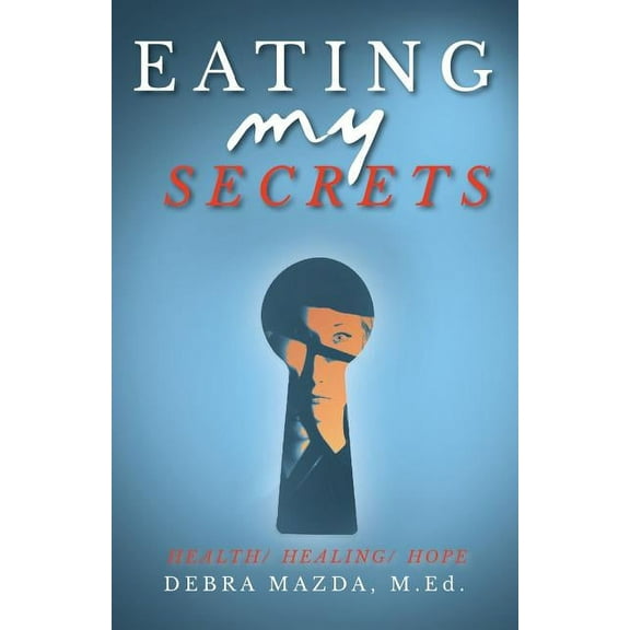 Eating My Secrets: Health, Healing, Hope (Paperback)