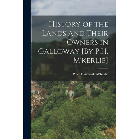 History of the Lands and Their Owners in Galloway [By P.H. M kerlie] (Paperback)