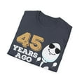 thumbnail image 4 of Gag Present 45 Years Ago I Was The Fastest Novelty Graphic Unisex T-Shirt, 4 of 4